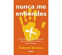 Nunca me entiendes: Cómo conectar con tu hijo adolescente sin controlarlo, sin pelear y sin perder la relación padre-hijo