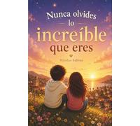 Nunca olvides lo increíble que eres: Historias inspiradoras sobre la confianza en uno mismo, las emociones y el valor infantil