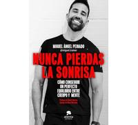 Nunca pierdas la sonrisa: Cómo conseguir un perfecto equilibrio entre cuerpo y mente (Sin colección)
