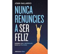 Nunca renuncies a ser feliz: Derriba los 6 obstáculos hacia la felicidad (Clave)