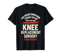 Nunca Sabes lo Fuerte Que Eres hasta Que Tienes Rodilla Camiseta