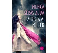 Nunca serás agua | Patricia A. Miller