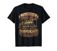 Nunca seré Demasiado Viejo para Jugar con los Trenes Camiseta