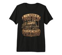 Nunca seré Demasiado Viejo para Jugar con los Trenes Camiseta Premium
