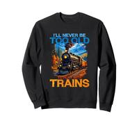 Nunca seré Demasiado Viejo para Jugar con los Trenes Sudadera