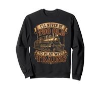 Nunca seré Demasiado Viejo para Jugar con los Trenes Sudadera
