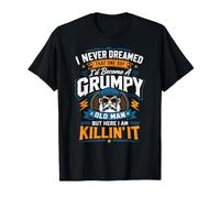 Nunca soñé Que me convertiría en un Viejo gruñón matándolo Tan Bien Camiseta