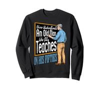 Nunca Subestimes a un Anciano Sigue enseñando a un Profesor Sudadera