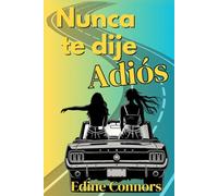 Nunca te dije Adiós: Una divertida Road Trip sobre la amistad incondicional y el amor que no se olvida (CAFÉ MORGAN)