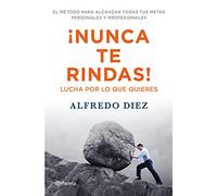 ¡Nunca te rindas!: Lucha por lo que quieres / El método para alcanzar todas tus metas personales y profesionales (Prácticos)