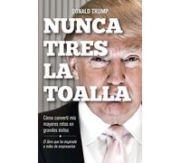Nunca tires la toalla: Cómo convertí mis mayores retos en grandes éxitos (Gestión 2000)