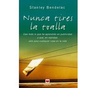 Nunca tires la toalla: Cosas que aprendí en publicidad y que, en realidad, valen para (casi) todo en la vida. (Palabras abiertas)