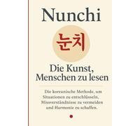 Nunchi 눈치: Die Kunst, Menschen zu lesen. Die koreanische Methode, um Situationen zu entschlüsseln, Missverständnisse zu vermeiden und Harmonie zu schaffen.