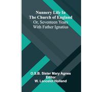Nunnery life in the Church of England; or, Seventeen years with Father Ignatius