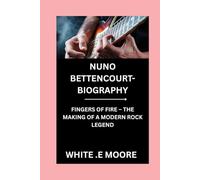 NUNO BETTENCOURT-BIOGRAPHY: FINGERS OF FIRE - THE MAKING OF A MODERN ROCK LEGEND