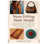 Nuno Felting Made Simple: A Complete Guide to Modern Fabric Felting, Wool Blending and Silk Fusion: Learn Step-by-Step Techniques to Create Felted Scarves, Table Runners, Brooch, Handbag...,Coasters