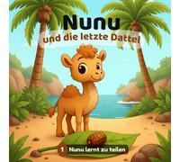Nunu und die letzte Dattel: Ein islamisches Kinderbuch über das Teilen - Für eine starke Identität und Werte im Alltag (inkl. Hörbuch & Ausmalbilder) (Nunu, das kleine neugierige Kamel)
