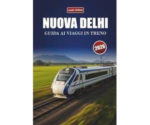 NUOVA DELHI GUIDA AI VIAGGI IN TRENO 2026: Scopri percorsi panoramici, paesaggi culturali, approfondimenti della zona e destinazioni imperdibili in tutta l'India