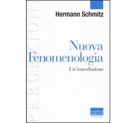 Nuova fenomenologia. Un'introduzione (Percezioni. Estetica & fenomenologia)