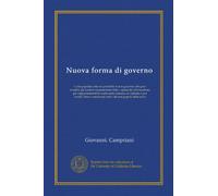Nuova forma di governo (Vol-1): il più popolare che sia possibile il solo governo che puo' rendere gli uomini umanamente felici : opuscolo ... nazionali tutti i diversi popoli della terra