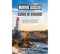 Nuova Scozia Guida di viaggio 2026-2027: Avventure costiere, città storiche, percorsi panoramici, fughe all'aria aperta, cultura locale, eccellenze gastronomiche e itinerari pratici