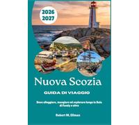 Nuova Scozia Guida di viaggio 2026-2027: Dove alloggiare, mangiare ed esplorare lungo la Baia di Fundy e oltre