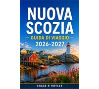 NUOVA SCOZIA GUIDA DI VIAGGIO 2026-2027: Pianificare un viaggio on the road attraverso la regione atlantica del Canada, tra storia, porti e altipiani.