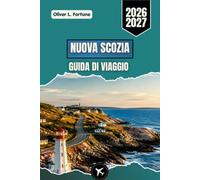 NUOVA SCOZIA GUIDA DI VIAGGIO 2026-2027: Scopri la regione atlantica del Canada attraverso paesaggi suggestivi, tradizioni culturali, meraviglie naturali ed esperienze locali