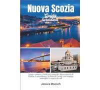Nuova Scozia Guida turistica 2025/2026: Icone costiere e bellezze naturali: alla scoperta di Halifax, Lunenburg e la Baia di Fundy con mappe, immagini e segreti locali