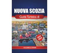 Nuova Scozia Guida turistica di 2025-2026: Alla scoperta di tesori nascosti, attrazioni, avventure costiere, cultura e meraviglie naturali nello spettacolare Canada orientale