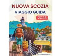 NUOVA SCOZIA VIAGGIO GUIDA 2025: Alla scoperta della provincia costiera del Canada: percorsi panoramici, città costiere e tesori culturali in Nuova Scozia