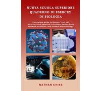 NUOVA SCUOLA SUPERIORE QUADERNO DI ESERCIZI DI BIOLOGIA: Una guida completa alla biologia, dalla struttura cellulare e dalla genetica all'ecologia, ai ... all'evoluzione e alle biotecnologie moderne.