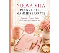 NUOVA VITA PLANNER PER MAMME SEPARATE: Organizza. Respira. Cresci. Il tuo nuovo inizio comincia qui