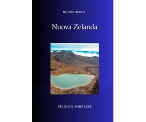 NUOVA ZELANDA: Aotearoa, la terra dove la nuvola lunga e bianca incontrò il mondo (Viaggi e Sorprese)