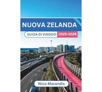 NUOVA ZELANDA GUIDA DI VIAGGIO 2025-2026: Consigli pratici, luoghi imperdibili e approfondimenti locali