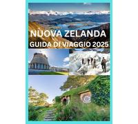 NUOVA ZELANDA GUIDA DI VIAGGIO 2025: La guida completa alla scoperta della Nuova Zelanda