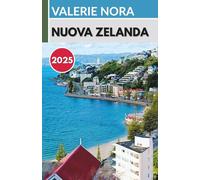 NUOVA ZELANDA GUIDA DI VIAGGIO 2025: Un'esperienza aggiornata e completa della Nuova Zelanda: destinazioni imperdibili, tesori nascosti, dove ... visitare e consigli di viaggio essenziali.