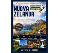 Nuova Zelanda Guida di viaggio 2026-2027: La guida definitiva ai viaggi panoramici in auto, alle avventure nell'Isola del Nord e dell'Isola del Sud, ... agli itinerari di viaggio e ai consigli