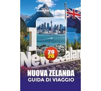 NUOVA ZELANDA GUIDA DI VIAGGIO 2026: Esplora la Nuova Zelanda come un locale con consigli da insider, le principali attrazioni, itinerari di esempio e gemme nascoste per il 2026