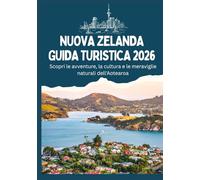 NUOVA ZELANDA GUIDA TURISTICA 2026 - Scopri le avventure, la cultura e le meraviglie naturali dell'Aotearoa