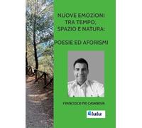 NUOVE EMOZIONI TRA TEMPO, SPAZIO E NATURA: POESIE ED AFORISMI