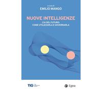Nuove intelligenze. L'IA del futuro: come utilizzarla e governarla (Business e oltre)