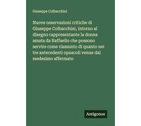 Nuove osservazioni critiche di Giuseppe Colbacchini, intorno al disegno rappresentante la donna amata da Raffaello che possono servire come riassunto ... opuscoli venne dal medesimo affermato