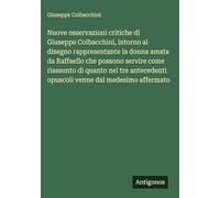 Nuove osservazioni critiche di Giuseppe Colbacchini, intorno al disegno rappresentante la donna amata da Raffaello che possono servire come riassunto ... opuscoli venne dal medesimo affermato