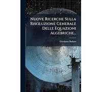 Nuove Ricerche Sulla Risoluzione Generale Delle Equazioni Algebriche...