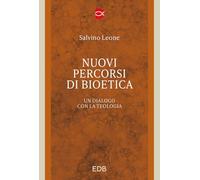 Nuovi percorsi di bioetica. Un dialogo con la teologia (Trattati di etica teologica)