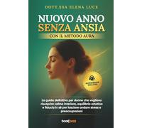 Nuovo Anno Senza Ansia con il Metodo AURA: La guida definitiva per donne che vogliono riscoprire calma interiore, equilibrio emotivo e fiducia in sé per lasciare andare stress e preoccupazioni