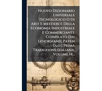 Nuovo Dizionario Universale Tecnologico O Di Arti E Mestieri E Della Economia Industriale E Commerciante Compilato Dai Lenormand, Payen [a.o.] Prima Traduzione Italiana, Volume 14...