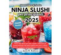 Nuovo libro di ricette Ninja Slushi per principianti 2025: Ricette Ninja Slushi super facili, semplici e rinfrescanti per bevande ghiacciate. Una ... per bevande ghiacciate e creazioni di granite