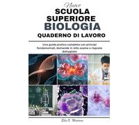 NUOVO MASSIMO SCUOLA QUADERNO DI BIOLOGIA: Una guida pratica completa con principi fondamentali, domande in stile esame e risposte dettagliate